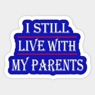 I STILL LIVE WITH MY PARENTS Sticker